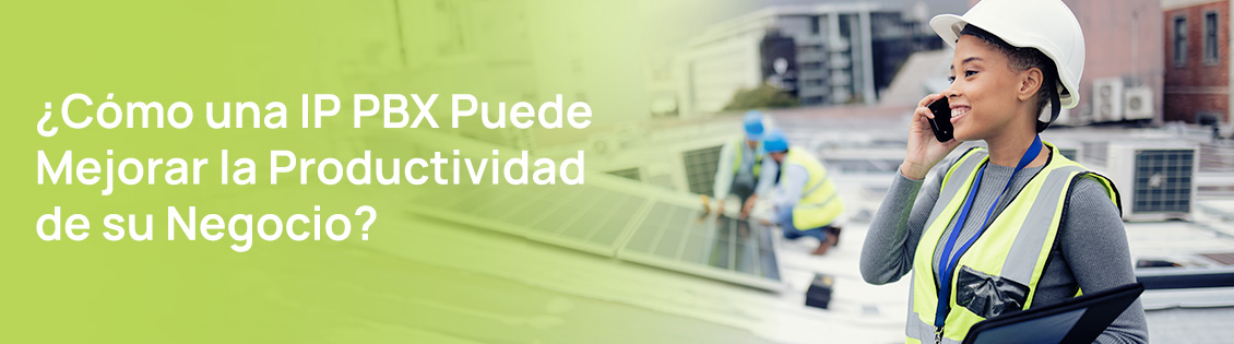 Cmo una IP PBX Puede Mejorar la Productividad de su Negocio?