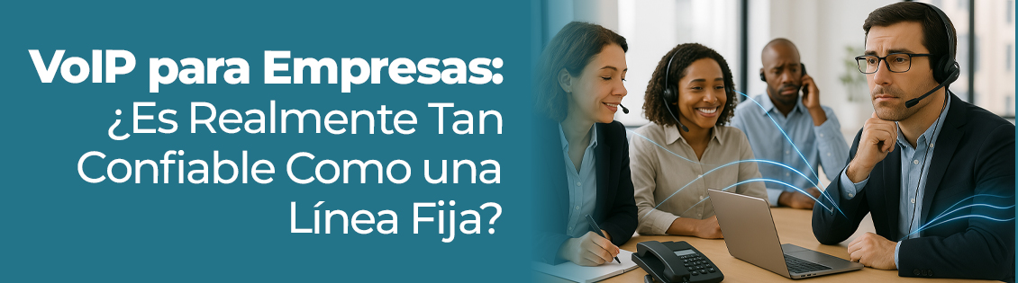 VoIP para Empresas: Es Realmente Tan Confiable Como una Lnea Fija?